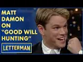 Matt Damon on Ben Affleck and the Overnight Success of Good Will Hunting David Letterman