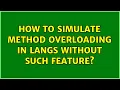 How to simulate method overloading in langs without such feature 2 Solutions