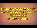 DevOps SysAdmins IIS Messing on Wordpress Permalinks or WP s fault 3 Solutions