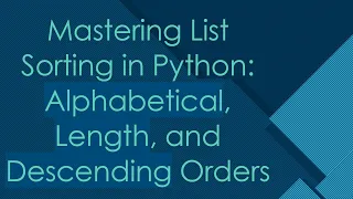 Mastering List Sorting in Python Alphabetical Length and Descending Orders