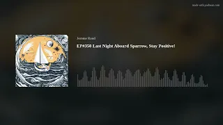 EP#350 Last Night Aboard Sparrow, Stay Positive!