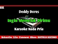Deddy Dores - Ingin Memeluk Dirimu Karaoke | Nada Pria  |#BATOLARECORD