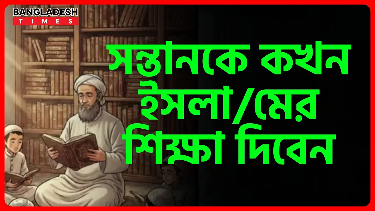 সন্তানকে কখন ইসলামের শিক্ষা দিবেন