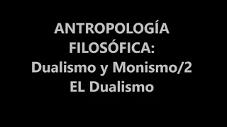 ANTROPOLOGÍA FILOSÓFICA: DUALISMO Y MONISMO/2: EL DUALISMO