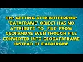 Getting AttributeError DataFrame object has no attribute to - file from GeoPandas even though