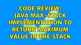 Code Review Java Max-Stack implementation to return maximum value in the stack 2 Solutions