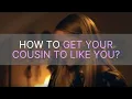 How to Get Your Cousin to Like You