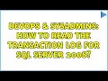 DevOps SysAdmins How to read the transaction log for SQL Server 2008 3 Solutions