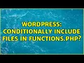 Wordpress Conditionally include files in functions php 2 Solutions