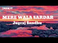 Mere Wala Sardar(full song)| Lyrics |Jugraj Sandhu