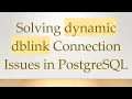 Solving dynamic dblink Connection Issues in PostgreSQL