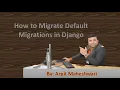 How to Migrate Default Migrations in Django