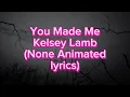 Kelsey Lamb - You Made Me (None Animated Lyrics)