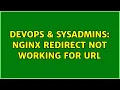 DevOps SysAdmins NGINX redirect not working for URL