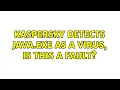 Kaspersky detects Java exe as a virus is this a fault