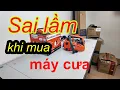 Lagu Sai lầm khi mua máy cưa xích chạy xăng không phải người mới nào cũng biết. 0856999229