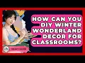 How Can You DIY Winter Wonderland Decor For Classrooms - Your Crafty Classroom