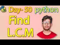 Python Full Course Find LCM in python Day 50