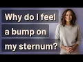 Why do I feel a bump on my sternum