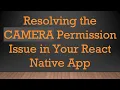 Resolving the CAMERA Permission Issue in Your React Native App