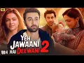 Download Lagu YEH JAWANI HAI DEEWANI 2 | Ranbir Kapoor \u0026 Deepika Padukone | 2025 New Bollywood Love Story Movies