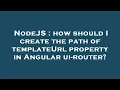 NodeJS how should I create the path of templateUrl property in Angular ui-router