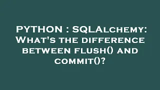 PYTHON SQLAlchemy What s the difference between flush and commit
