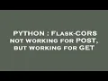 PYTHON Flask-CORS not working for POST but working for GET