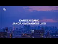 Download Lagu LIRIK KANGEN BAND JANGAN MENANGIS LAGI