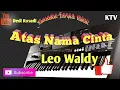 Download Lagu ATAS NAMA CINTA LEO WALDY CIPT.PAPA T BOB Karaoke Tanpa Vokal
