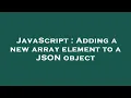 JavaScript Adding a new array element to a JSON object