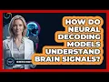 How Do Neural Decoding Models Understand Brain Signals - Neurotech Insight Pro