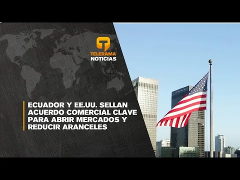 Ecuador y EE.UU. sellan acuerdo comercial clave para abrir mercados y reducir aranceles