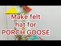 How to make a felt hat for your large 23 - 29 porch goose Also how to make felt rose flowers