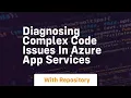 diagnosing complex code issues in azure app services