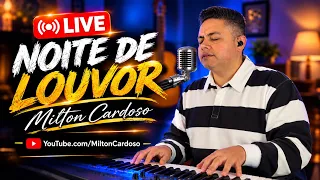 📍NOITE DE LOUVOR | Terminando o dia com DEUS 🌙 | Milton Cardoso - LIVE 02