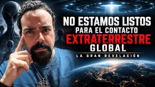 NO ESTAMOS LISTOS PARA EL CONTACTO EXTRATERRESTRE GLOBAL - LA GRAN REVELACIÓN
