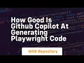 How good is github copilot at generating playwright code