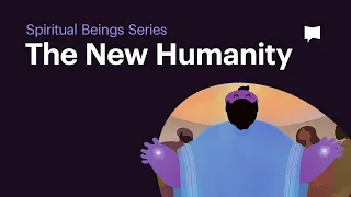 the new humanity the new kind of existence were invited to spiritual beings series episode 7 