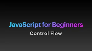 JavaScript For Beginners Part 4 - Control Flow
