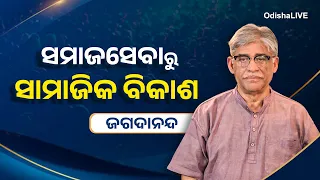 ସମାଜସେବାରୁ ସାମାଜିକ ବିକାଶ – ଜଗଦାନନ୍ଦ | Jagadananda on Odisha’s Social Development Journey | Exclusive
