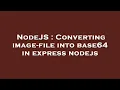 NodeJS Converting image-file into base64 in express nodejs