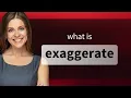 Exaggerate what is EXAGGERATE meaning