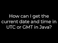 Java How can I get the current date and time in UTC or GMT in Java 5solution