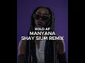Download Lagu Kold AF - Manyana (Shay Sium Remix)