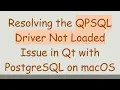 Resolving the QPSQL Driver Not Loaded Issue in Qt with PostgreSQL on macOS