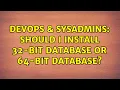 DevOps SysAdmins Should I install 32-bit database or 64-bit database 5 Solutions