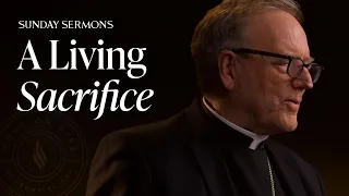 A Living Sacrifice – Bishop Barron's Sunday Sermon