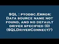 SQL pyodbc Error Data source name not found and no default driver specified 0 SQLDriverConnec