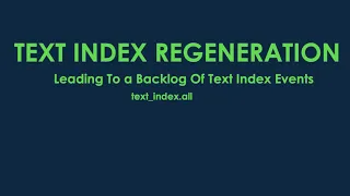 Text Index Regeneration Impact on Event Queues A Technical Walk-through